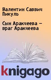 Сын Аракчеева — враг Аракчеева. Валентин Саввич Пикуль