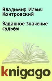 Книга - Заданное значение судьбы.  Владимир Ильич Контровский  - прочитать полностью в библиотеке КнигаГо