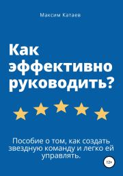 Книга - Как эффективно руководить?.  Максим Катаев  - прочитать полностью в библиотеке КнигаГо