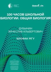 100 часов школьной биологии. Общая биология. Вячеслав Альбертович Дубынин