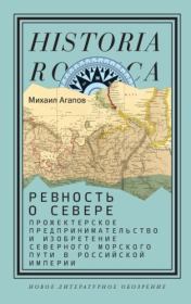 Ревность о Севере. Прожектерское предпринимательство и изобретение Северного морского пути в Российской империи. Михаил Геннадьевич Агапов