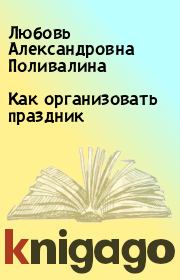 Книга - Как организовать праздник.  Любовь Александровна Поливалина  - прочитать полностью в библиотеке КнигаГо