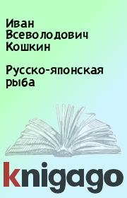 Книга - Русско-японская рыба.  Иван Всеволодович Кошкин  - прочитать полностью в библиотеке КнигаГо