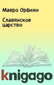 Книга - Славянское царство.  Мавро Орбини  - прочитать полностью в библиотеке КнигаГо