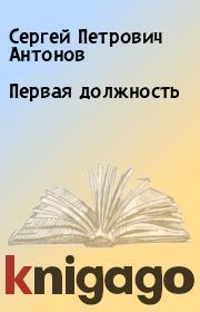 Книга - Первая должность.  Сергей Петрович Антонов  - прочитать полностью в библиотеке КнигаГо