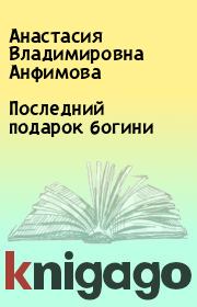 Книга - Последний подарок богини.  Анастасия Владимировна Анфимова  - прочитать полностью в библиотеке КнигаГо