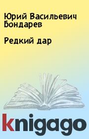 Книга - Редкий дар.  Юрий Васильевич Бондарев  - прочитать полностью в библиотеке КнигаГо