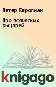 Книга - Про всяческих рыцарей.  Петер Европиан  - прочитать полностью в библиотеке КнигаГо