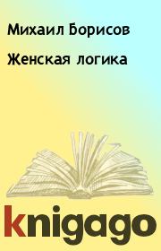 Книга - Женская логика.  Михаил Борисов  - прочитать полностью в библиотеке КнигаГо