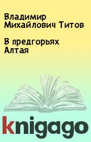 Книга - В предгорьях Алтая.  Владимир Михайлович Титов  - прочитать полностью в библиотеке КнигаГо