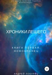 Хроники Лешего. Книга первая. Новобранец. Андрей Михайлович Лобурец
