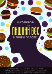 Лишний вес в твоей голове. Психологические причины лишнего веса. Найди настоящие причины лишних килограммов и устрани их раз и навсегда. Книга-тренинг. Николай Волк