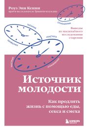 Источник молодости. Как продлить жизнь с помощью еды, секса и смеха. Выводы из масштабного исследования старения. Роуз Энн Кенни