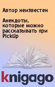 Книга - Анекдоты, котоpые можно pассказывать при PickUp.   Автор неизвестен  - прочитать полностью в библиотеке КнигаГо