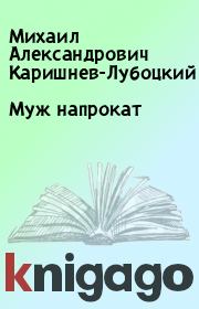 Книга - Муж напрокат.  Михаил Александрович Каришнев-Лубоцкий  - прочитать полностью в библиотеке КнигаГо