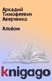 Книга - Альбом.  Аркадий Тимофеевич Аверченко  - прочитать полностью в библиотеке КнигаГо