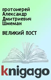Книга - ВЕЛИКИЙ ПОСТ.  протоиерей Александр Дмитриевич Шмеман  - прочитать полностью в библиотеке КнигаГо