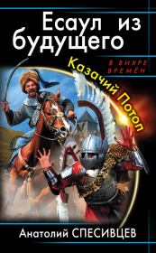 Есаул из будущего. Казачий Потоп. Анатолий Фёдорович Спесивцев