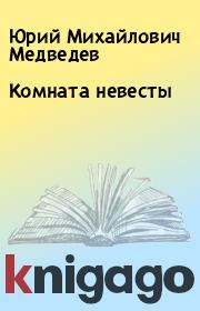 Книга - Комната невесты.  Юрий Михайлович Медведев  - прочитать полностью в библиотеке КнигаГо