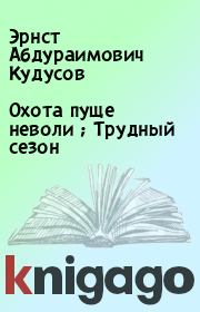Охота пуще неволи ; Трудный сезон. Эрнст Абдураимович Кудусов