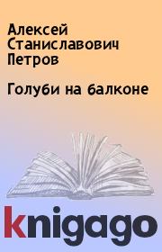 Книга - Голуби на балконе.  Алексей Станиславович Петров  - прочитать полностью в библиотеке КнигаГо