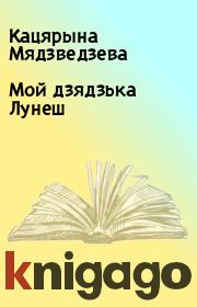 Книга - Мой дзядзька Лунеш.  Кацярына Мядзведзева  - прочитать полностью в библиотеке КнигаГо