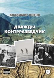 Книга - Дважды контрразведчик.  Владимир Александрович Киеня  - прочитать полностью в библиотеке КнигаГо