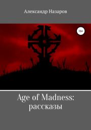 Книга - Age of Madness: Рассказы.  Александр Назаров  - прочитать полностью в библиотеке КнигаГо