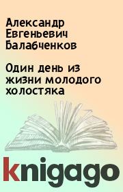 Книга - Один день из жизни молодого холостяка.  Александр Евгеньевич Балабченков  - прочитать полностью в библиотеке КнигаГо