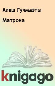 Книга - Матрона.  Алеш Гучмазты  - прочитать полностью в библиотеке КнигаГо