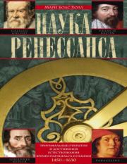 Наука Ренессанса. Триумфальные открытия и достижения времен Парацельса и Галилея 1450-1630. Мари Боас Холл