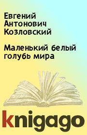 Книга - Маленький белый голубь мира.  Евгений Антонович Козловский  - прочитать полностью в библиотеке КнигаГо