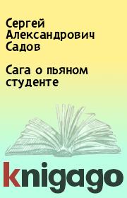Книга - Сага о пьяном студенте.  Сергей Александрович Садов  - прочитать полностью в библиотеке КнигаГо