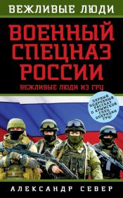 Книга - Военный спецназ России. Вежливые люди из ГРУ.  Александр Север  - прочитать полностью в библиотеке КнигаГо