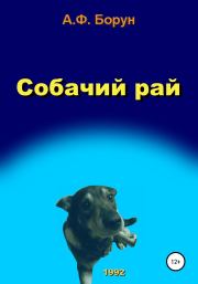 Книга - Собачий рай.  Александр Феликсович Борун  - прочитать полностью в библиотеке КнигаГо