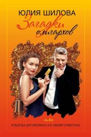 Загадки олигархов, или Я всегда договорюсь со своей совестью. Юлия Витальевна Шилова