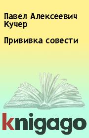 Книга - Прививка совести.  Павел Алексеевич Кучер  - прочитать полностью в библиотеке КнигаГо