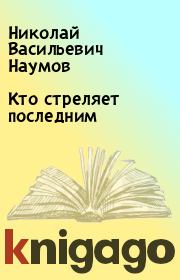 Книга - Кто стреляет последним.  Николай Васильевич Наумов  - прочитать полностью в библиотеке КнигаГо