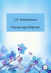 Книга - Сказка про Березку.  Сергей Рашитович Левширбанов  - прочитать полностью в библиотеке КнигаГо