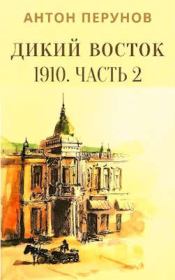 Дикий Восток. 1910. Часть 2. Антон Перунов
