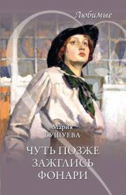 Книга - Чуть позже зажглись фонари.  Мария Степановна Бушуева  - прочитать полностью в библиотеке КнигаГо