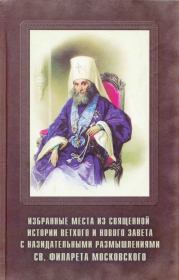 Избранные места из священной истории Ветхого и Нового завета с назидательными размышлениями святителя Филарета Московского. святитель Филарет Московский