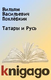 Книга - Татары и Русь.  Вильям Васильевич Похлёбкин  - прочитать полностью в библиотеке КнигаГо