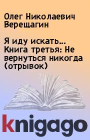 Книга - Я иду искать... Книга третья: Не вернуться никогда (отрывок).  Олег Николаевич Верещагин  - прочитать полностью в библиотеке КнигаГо