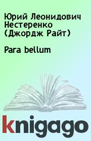 Книга - Para bellum.  Юрий Леонидович Нестеренко (Джордж Райт)  - прочитать полностью в библиотеке КнигаГо