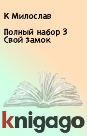 Книга - Полный набор 3 Свой замок.  К Милослав  - прочитать полностью в библиотеке КнигаГо