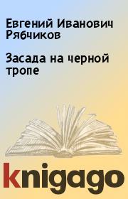 Книга - Засада на черной тропе.  Евгений Иванович Рябчиков  - прочитать полностью в библиотеке КнигаГо