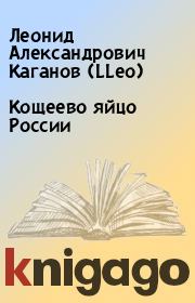 Книга - Кощеево яйцо России.  Леонид Александрович Каганов (LLeo)  - прочитать полностью в библиотеке КнигаГо