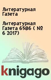 Литературная Газета  6586 ( № 6 2017). Литературная Газета