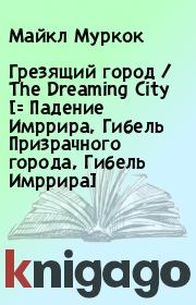 Книга - Грезящий город / The Dreaming City [= Падение Имррира, Гибель Призрачного города, Гибель Имррира].  Майкл Муркок  - прочитать полностью в библиотеке КнигаГо